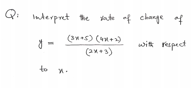 Q:
Interpret
yate of change of
the
(31+5) (4u+2)
with respect
(2x+3)
to
