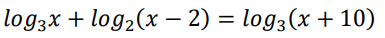 log3x + log2(x – 2) = log3(x + 10)
