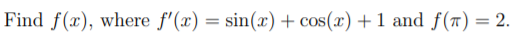 Find f(x), where f'(x) = sin(x) + cos(x) +1 and f(7) = 2.
