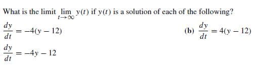 What is the limit lim y(t) if y(t) is a solution of each of the following?
t+00
dy
dy
dt
-4(y – 12)
= 4(y – 12)
dt
(b)
dy
dt
-4y – 12
