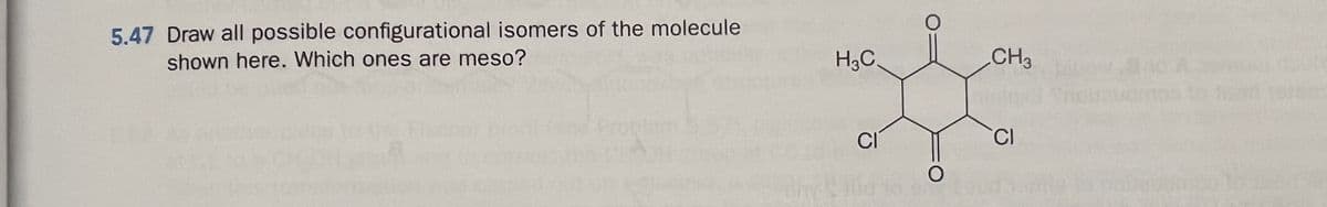 5.47 Draw all possible configurational isomers of the molecule
shown here. Which ones are meso?
H₂C
CI
O
CH3
CI
obave