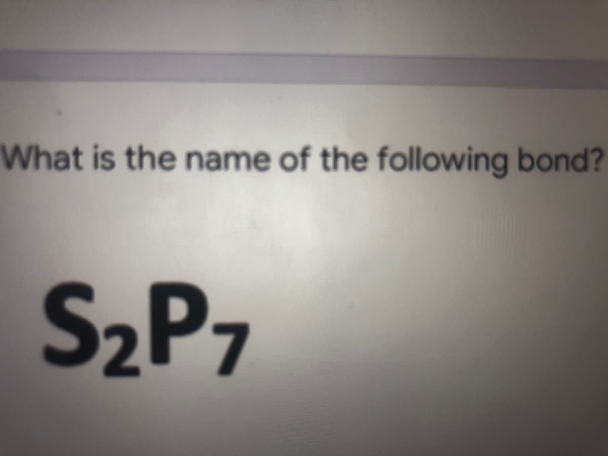 What is the name of the following bond?
S2P7
