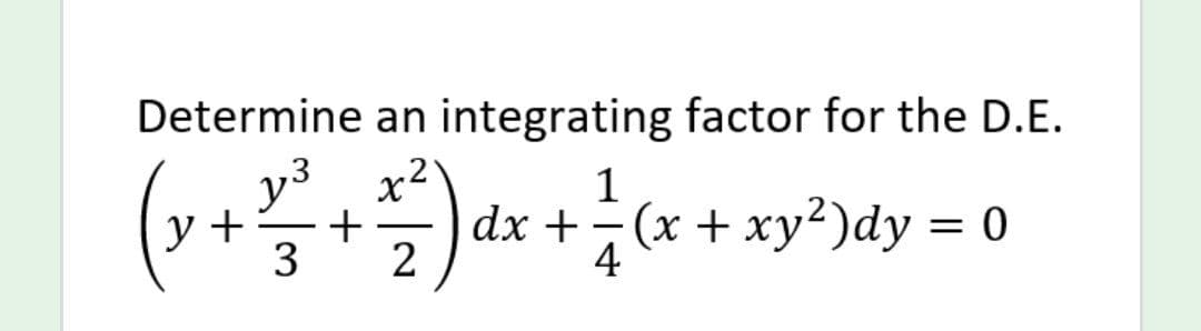 Determine an integrating factor for the D.E.
y3
y +
3
1
+
dx +-(x + xy²)dy = 0
2
|
-
4
