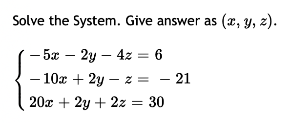 Solve the System. Give answer as (x, y, z).
5ӕ — 2у — 4z — 6
-
10х + 2y — 2 3D
21
-
20x + 2y + 2z
= 30
