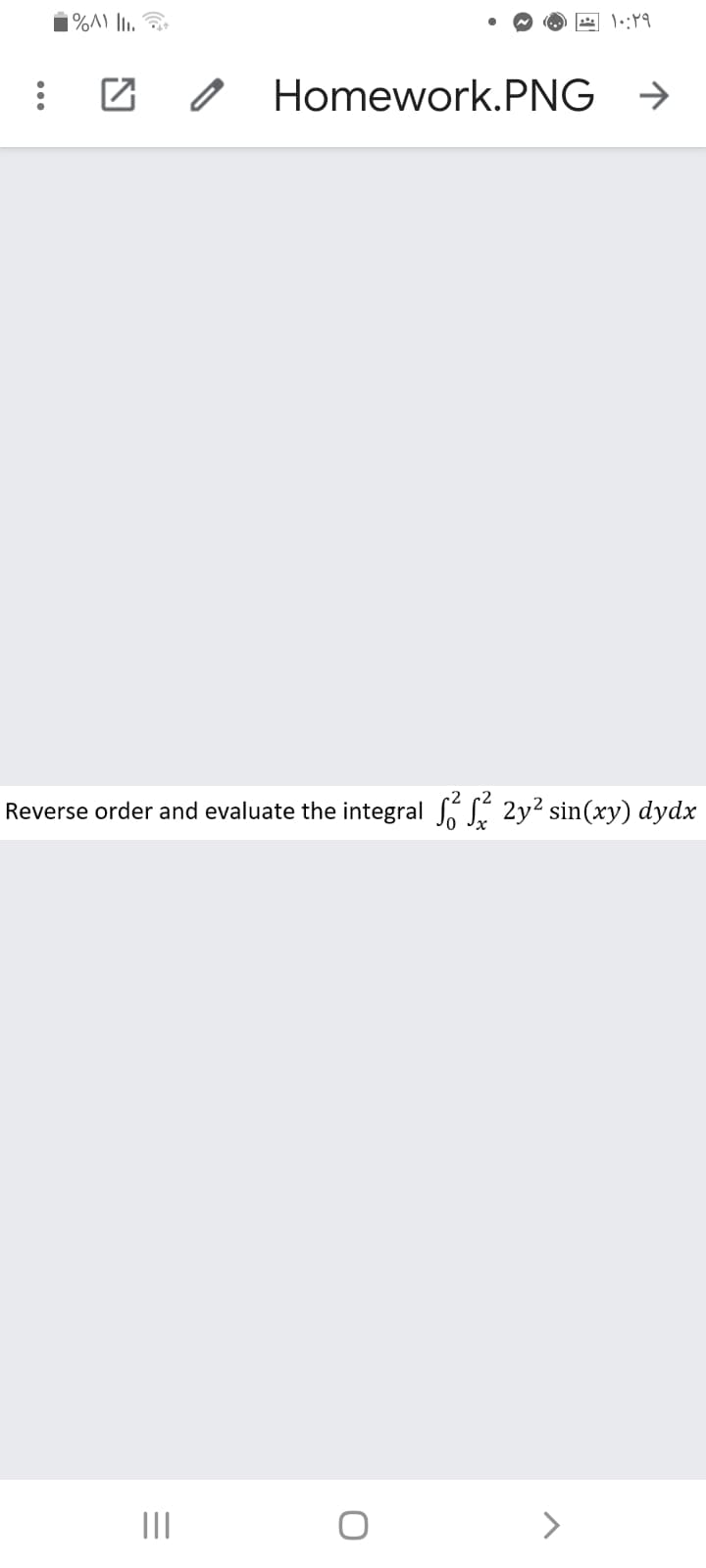 Homework.PNG →
Reverse order and evaluate the integral 2y² sin(xy) dydx
III
>
