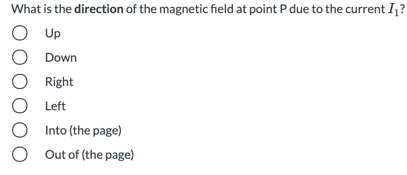 What is the direction of the magnetic field at point P due to the current I,?
O Up
Down
Right
Left
Into (the page)
O Out of (the page)

