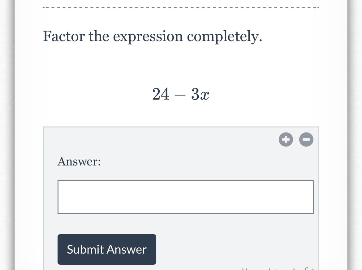 Factor the expression completely.
24 – 3x
-
Answer:
Submit Answer
