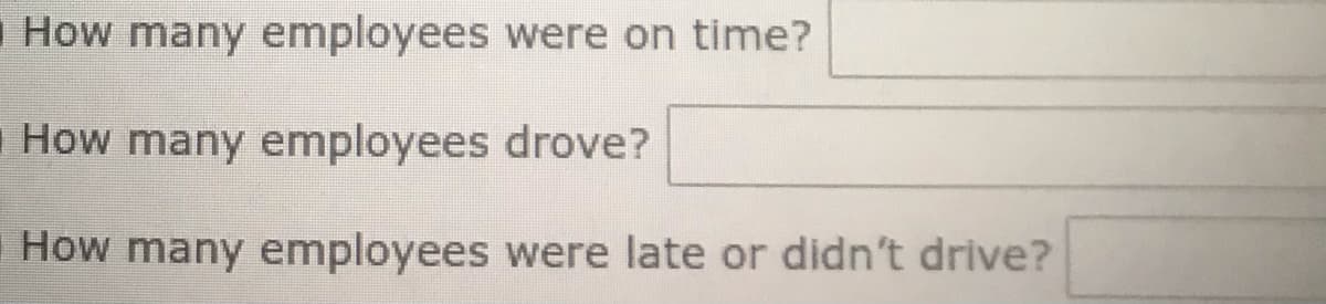 |How many employees were on time?
|How many employees drove?
How many employees were late or didn't drive?
