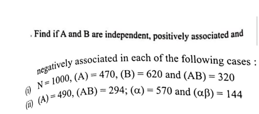negatively associated in each of the following cases :
Find if A and B are independent, positively associated and
%3D
%3D
