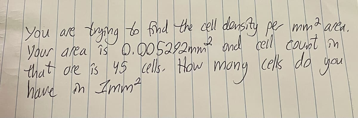 You are tying to find the cell donsity pe mma area.
Your area is 0.005292mn ond cell count n
that ore is 45 cells. How
have m Imm2
mony
cells da you
