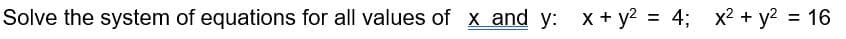 Solve the system of equations for all values of x and y: x+ y? = 4; x2 + y? = 16
%3D
