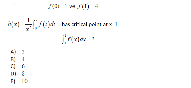 f(0) =1 ve f (1)=4
1
h(x)=f(t)dt has critical point at x-1
A) 2
B) 4
C) 6
D) 8
E) 10
