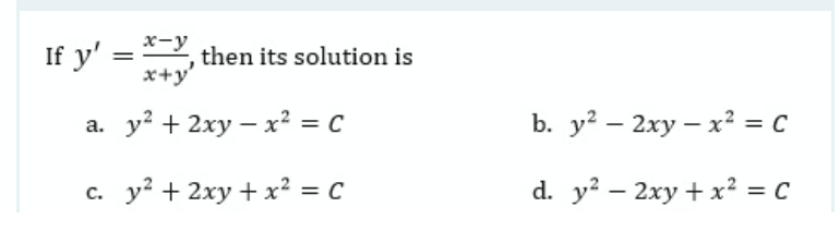 х-у
If y' =, then its solution is
x+y
а. у? + 2ху — х? %3D с
b. у? — 2ху — х? %3 с
с. у? + 2ху + x? 3D с
d. y? — 2xy + x? %3D с
