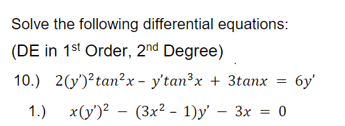 Solve the following differential equations:
(DE in 1st Order, 2nd Degree)
10.) 2(y')?tan?x – y'tan³x + 3tanx
бу'
1.) — (3х? - 1)у — 3х — 0
x(y')?

