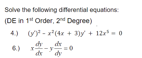 Solve the following differential equations:
(DE in 1st Order, 2nd Degree)
4.)
(y')? - x2 (4x + 3)y' + 12x5 = 0
dy
dx
6.)
- y-
= 0
0
%3D
dx
dy
