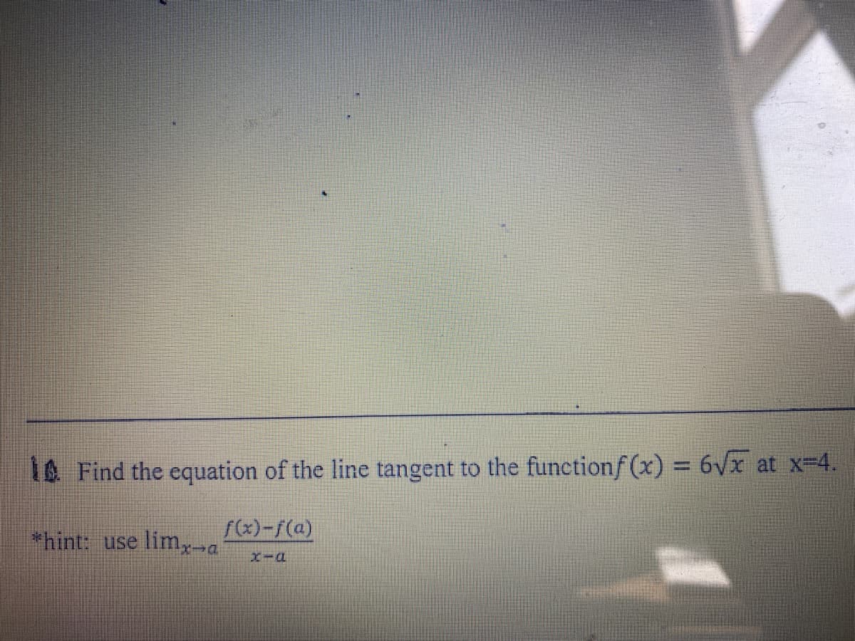 16. Find the equation of the line tangent to the functionf (x) = 6Vx at x-4.
f(x)-f(a)
*hint: use
lim-a
