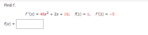 Find f.
f"(x) = 48x2 + 2x + 10, f(1) = 1, f'(1) = -5
f(x)
