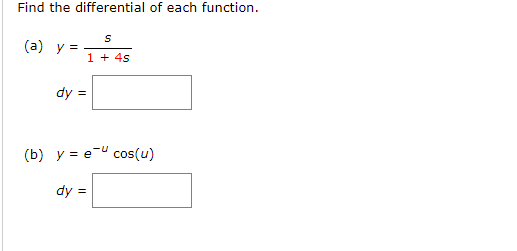 Find the differential of each function.
(a) y =
1 + 4s
dy =
(b) y = e-u cos(u)
dy =

