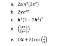 а. 2sin?(3x?)
b. 2ye?y
c. h³(3 – 2h²)
с.
3x+2
d.
5x-3
е. (3t + 5) сos (€)

