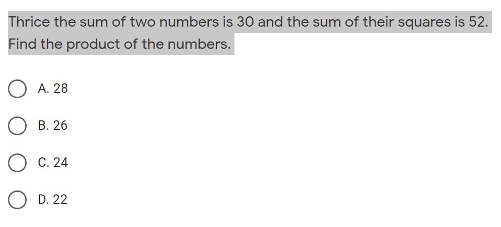 Thrice the sum of two numbers is 30 and the sum of their squares is 52.
Find the product of the numbers.
А. 28
В. 26
С. 24
O D. 22
