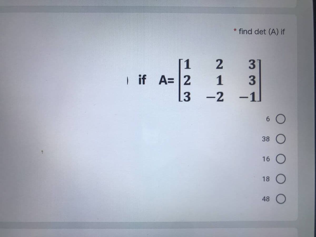 123
if A= 2
2
1
-2
* find det (A) if
3
3
-1
6 O
38 O
16 O
18 O
48