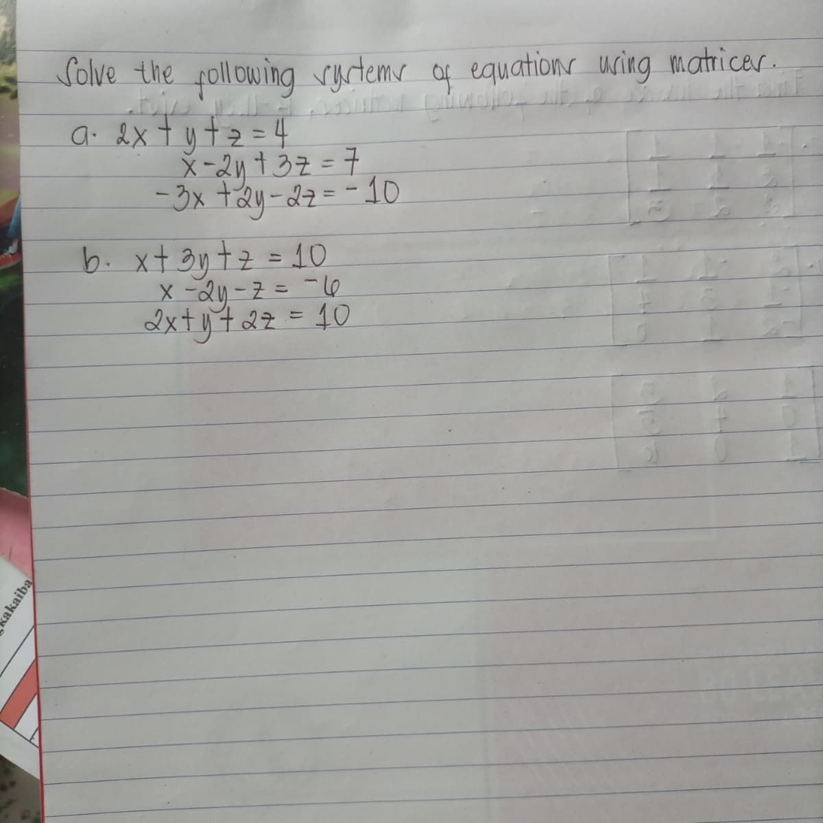 Solve the pollowing vyrtems of equations using matricer.
a. &x t y tz =4
X-2n +32=7
-3x +ay-22=-10
%D
b. xt 3y tz =10
2xtyt22 = 10
akaiba
