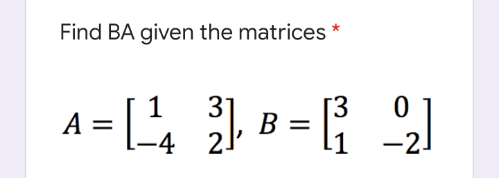 Find BA given the matrices
A = [²,
31
-4 2.
B = ;
[3
-1 -2

