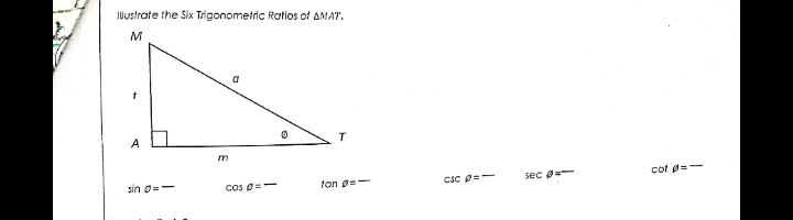 JUustrate the Six Trigonometric Ratios of AMAT.
M
A
T
sin o=-
Cos =-
tan g=-
CSC D=-
sec =
cot =-
