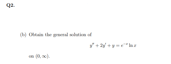 Q2.
(b) Obtain the general solution of
3y" + 2y' + y = e* In r
(0, 00).
on
