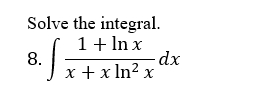 Solve the integral.
1 + In x
8.
x + x In? x
