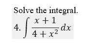 Solve the integral.
x +1
4.
4+x2 dx

