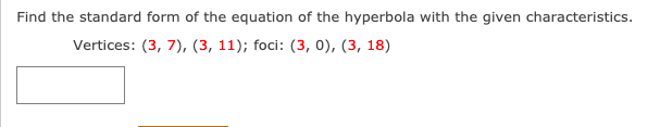 Find the standard form of the equation of the hyperbola with the given characteristics.
Vertices: (3, 7), (3, 11); foci: (3, 0), (3, 18)

