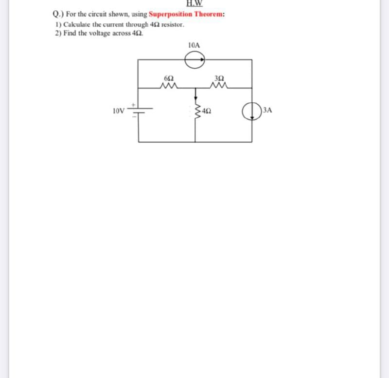 H.W
Q.) For the circuit shown, using Superposition Theorem:
1) Calculate the current through 42 resistor.
2) Find the voltage across 42.
10A
10V
42
ЗА
