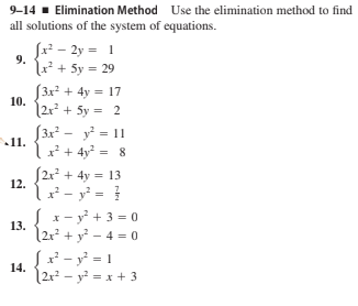 9-14 - Elimination Method Use the elimination method to find
all solutions of the system of equations.
Jx² - 2y = 1
9.
² + 5y = 29
3x2 + 4y = 17
10.
2r? + 5y = 2
S3x² - y² = 11
11.
Li+ 4y² = 8
J2x + 4y = 13
12.
=
S x- y + 3 = 0
13.
|2x² + y² - 4 = 0
Sx² - y² = 1
14.
2r² - y? = x + 3
