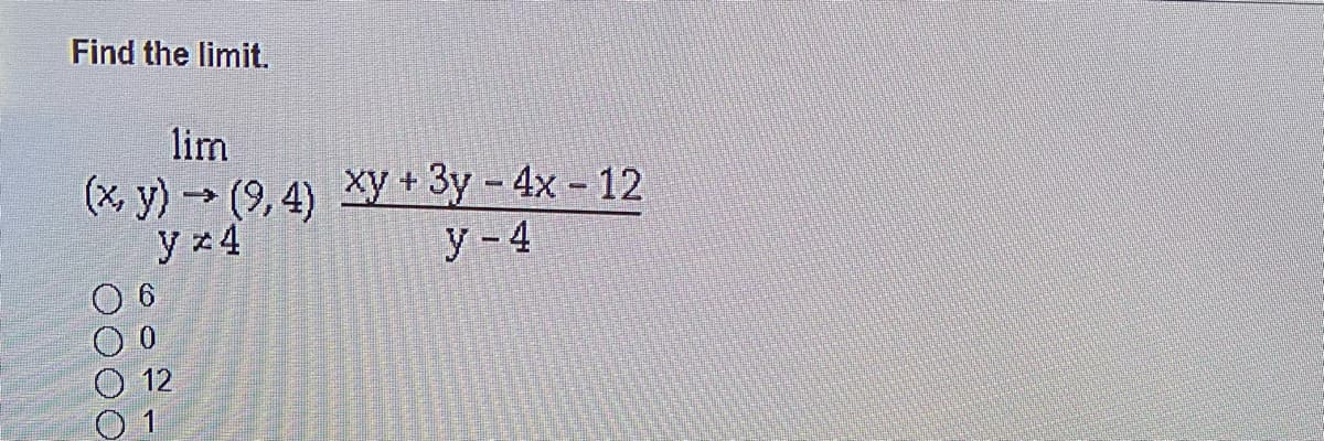 Find the limit.
lim
(x, y) (9, 4) Xy + 3y - 4x - 12
y 24
у -4
12
