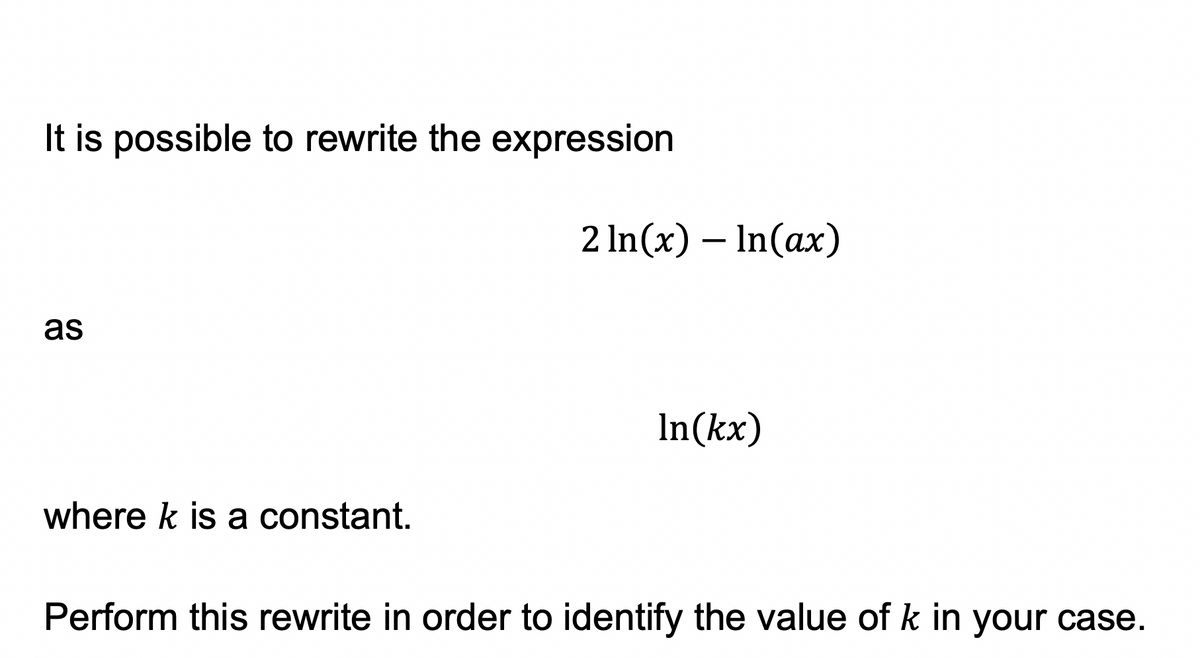 It is possible to rewrite the expression
2 In(x) – In(ax)
as
In(kx)
where k is a constant.
Perform this rewrite in order to identify the value of k in your case.
