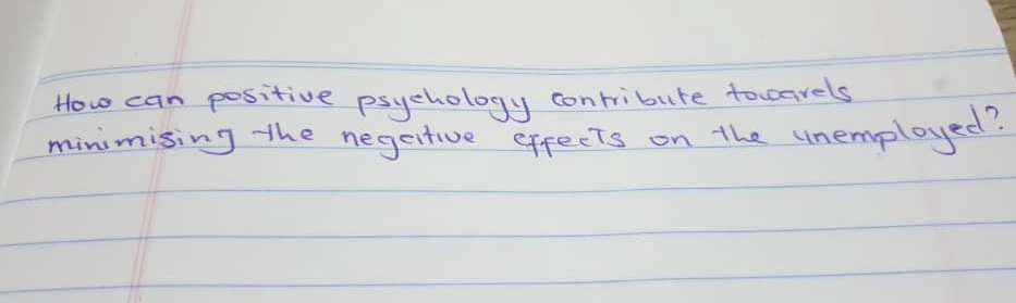 How can positive psyclhology contribute towarels
minimising the negeitive
CffecTs
effects
inemplayed?
on the

