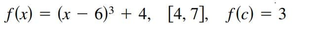 f(x) = (x – 6)3 + 4, [4, 7], f(c) = 3
-
