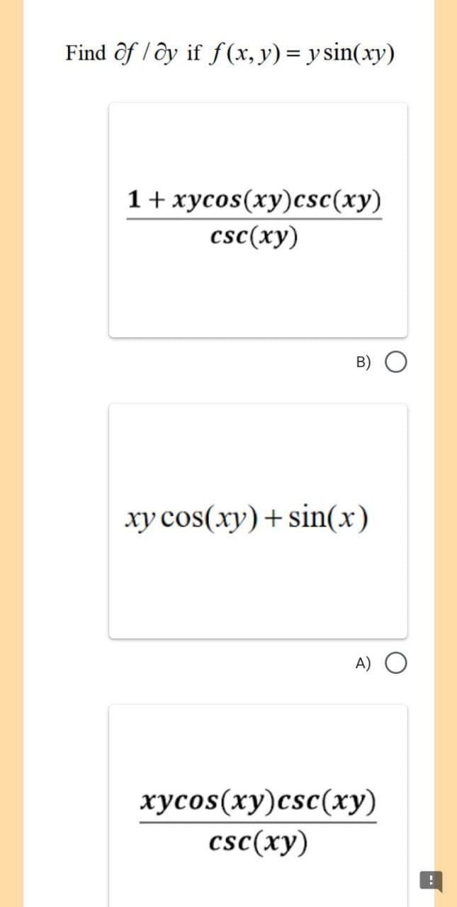 Find of /dy if f(x, y) = y sin(xy)
1 + xycos(xy)csc(xy)
csc (xy)
xy cos(xy) + sin(x)
xycos(xy)csc(xy)
csc(xy)
A) O
!