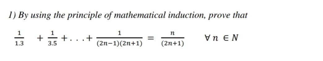 1) By using the principle of mathematical induction, prove that
1
1
1
Vn EN
1.3
3.5
(2n-1)(2n+1)
(2n+1)
