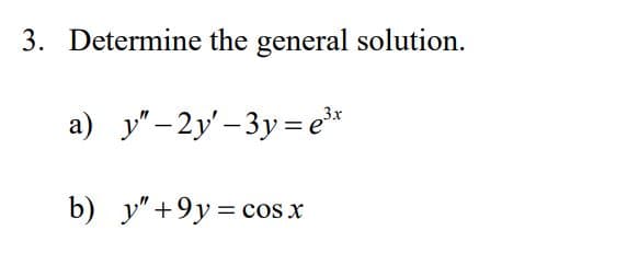 3. Determine the general solution.
a) y" -2y' - 3y = e*
b) y" +9y =
cos x
