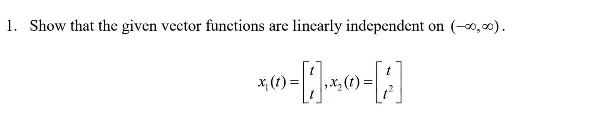 1. Show that the given vector functions are linearly independent on (-0,00).
t
x; (t) :
t
