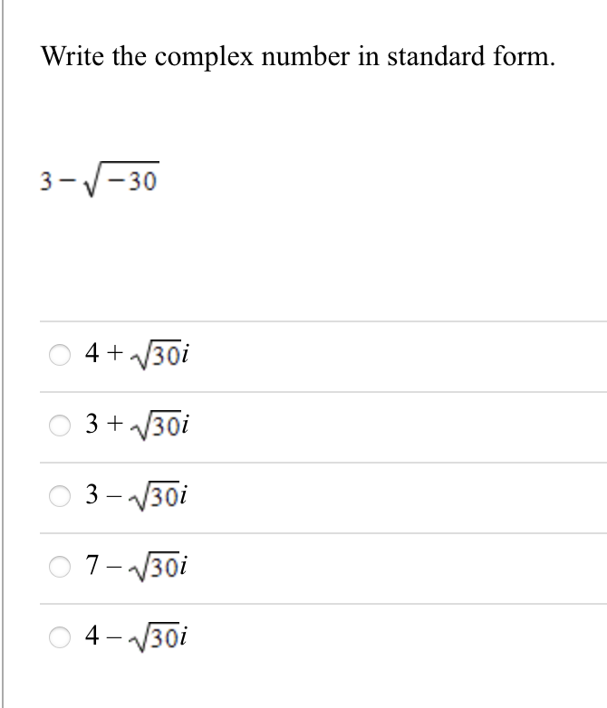 Write the complex number in standard form.
3-V-30
4 + 30i
3 + 30i
3 – V30i
7- 30i
O 4- 30i
