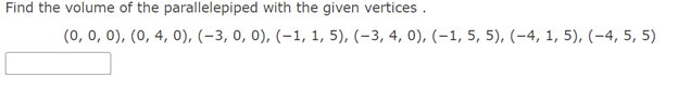 Find the volume of the parallelepiped with the given vertices .
(0, 0, 0), (0, 4, 0), (-3, о, 0), (-1, 1, 5), (-3, 4, о), (-1, 5, 5), (-4, 1, 5), (-4, 5, 5)
