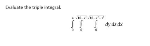 Evaluate the triple integral.
4 v16-x* /16-x²-²
ITT-
dy dz dx
