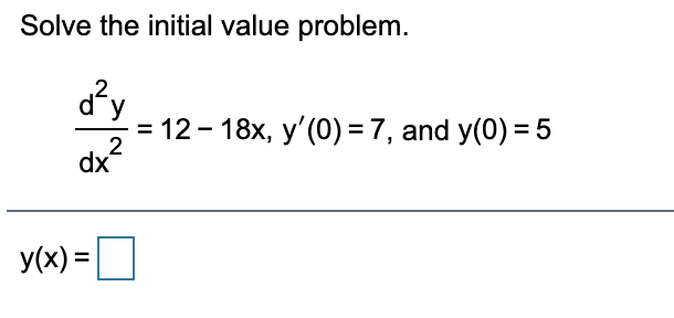 Solve the initial value problem.
= 12 - 18x, y'(0) = 7, and y(0) = 5
%3D
2
dx
y(x) =U
