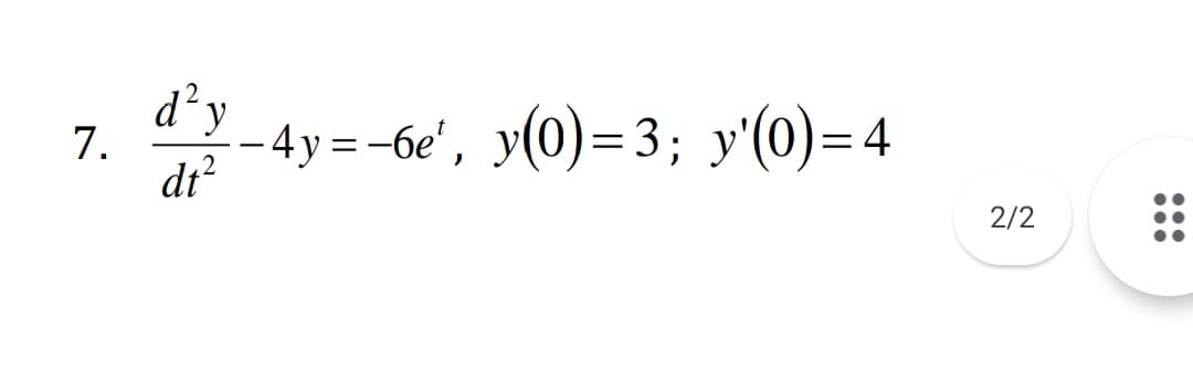 d²y
7.
– 4y=-6e', y(0)=3; y'(0)=4
di?
2/2
