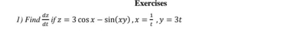 Exercises
dz
1) Findif z = 3 cos x – sin(xy),x = ,y = 3t
