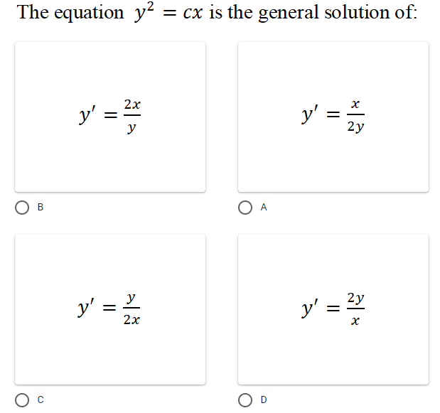 The equation y² = cx is the general solution of:
y =
2x
y':
%3D
у
2y
A
y' =
2y
y' = 2
2x
O D
B.
