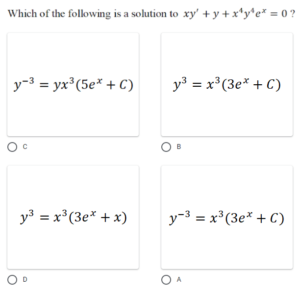 Which of the following is a solution to xy' + y + x*y*e* = 0 ?
y-3 = yx³(5e* + C)
y3 = x³(3e* + C)
%3D
О в
y3 = x³(3e* + x)
y-3 = x³(3e* + C)
O D
O A
